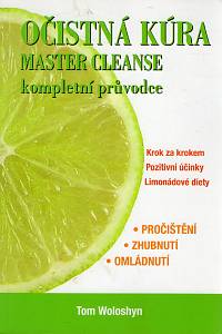 104542. Woloshyn, Tom – Očistná kúra Master Cleanse : kompletní průvodce : krok za krokem, pozitivní účinky, limonádové diety