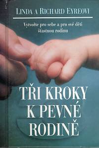 111711. Eyre, Linda / Eyre, Richard – Tři kroky k pevné rodině, Vytvořte pro sebe a pro své děti šťastnou rodinu