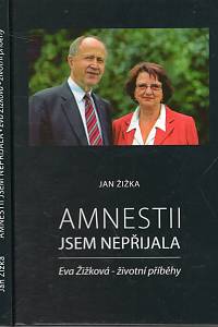 105733. Žižka, Jan – Amnestii jsme nepřijala, Eva Žižková - životní příběhy (podpis)