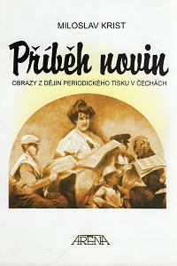 105979. Krist, Miloslav – Příběh novin, Obrazy z dějin periodického tisku v Čechách