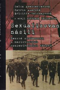 106465. Amesbergerová, Helga / Auerová, Katrin / Halbmayrová, Brigitte / Jelinek, Elfriede – Sexualizované násilí, Ženské zkušenosti z nacistických koncentračních táborů