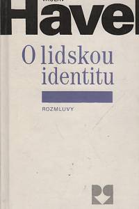 56683. Havel, Václav – O lidskou identitu, Úvahy, fejetony, protesty, polemiky, prohlášení a rozhovory z let 1969-1979