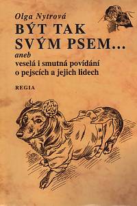 108825. Nytrová, Olga – Být tak svým psem... aneb Veselá i smutná povídání o pejscích a jejich lidech