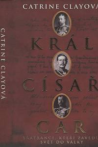 108855. Clayová, Catrine – Král, císař, car, Bratranci, kteří zavedli svět do války