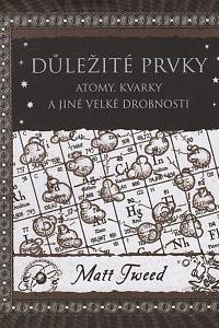 115007. Tweed, Matt – Důležité prvky, Atomy, kvarky a jiné velké drobnosti