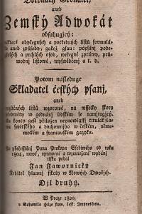 Javornický, Jan – Dokonalý Gednatel, aneb Zemský Adwokát obsahugjcý: některé obyčegných a potřebných listů formuláře aneb způsoby, gakož gsau: popsánj podezřelých a prchlých osob, wežegné zpráwy, průwodnj listowé, wyswědčenj a. t. d. Djl prwnj a druhý.