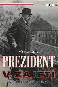 5424. Machálek, Vít – Prezident v zajetí (Život, činy a kříž Emila Háchy)