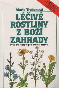 28865. Trebenová, Maria – Léčivé rostliny z Boží zahrady, Přírodní recepty pro nemocné i zdravé