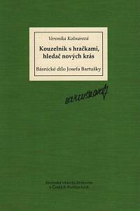 120133. Košnarová, Veronika – Kouzelník s hračkami, hledač nových krás, Básnické dílo Josefa Bartušky v kontextu tvorby skupiny Linie a meziválečné avantgardy