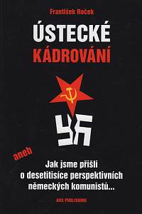 116620. Roček, František – Ústecké kádrování aneb Jak jsme přišli o desetitisíce perspektivních německých komunistů...