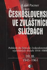 116640. Pacner, Karel – Československo ve zvláštních službách, Pohledy do historie československých výzvědných služeb 1914-1989, Díl III. - 1945-1961