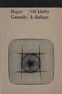 4802. Garaudy, Roger – Od klatby k dialogu