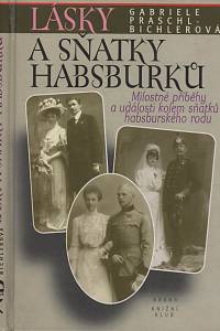 12156. Praschl-Bichlerová, Gabriele – Lásky a sňatky Habsburků, Milostné příběhy a události kolem sňatků habsburského rodu