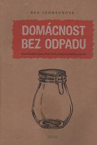 117192. Johnsonová, Bea – Domácnost bez odpadu, Jak si zásadně zjednodušit život snížením produkce odpadu (2016)