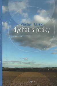 16915. Cílek, Václav – Dýchat s ptáky, Obyčejné texty o světle paměti, pravdě oblaků a útěše míst