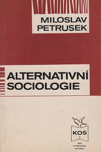 117556. Petrusek, Miloslav – Alternativní sociologie, Úvahy o smyslu sociologie v nealternativní společnosti