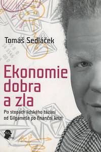 35398. Sedláček, Tomáš – Ekonomie dobra a zla, Po stopách lidského tázání od Gilgameše po finanční krizi 