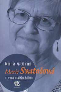 118070. Svatošová, Marie / Pelán, Aleš – Neboj se vrátit domů : Marie Svatošová v rozhovoru s Alešem Pelánem