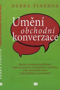 118207. Fineová, Debra – Umění obchodní konverzace, Naučte se získávat nové klienty, dobře prezentovat své myšlenky a produkty a bez zbytečných emocí řešit konflitky na pracovišti!