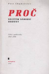 62908. Chudožilov, Petr – Proč necítím národní hrdost, Výbor z publicistiky 1967-1998