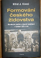 43956. Kieval, Hillel J. – Formování českého židovstva, Národnostní konflikt a židovská společnost v Čechách 1870-1918