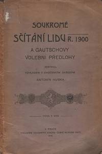 116672. Hubka, Antonín (ed.) – Soukromé sčítání lidu r. 1900 a Gautschovy Volební předlohy.