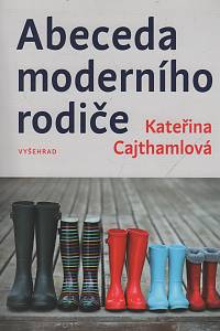 123892. Cajthamlová, Kateřina – Abeceda moderního rodiče - Rady rodičům při výchově dětí v moderní společnosti 