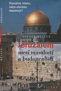 50221. Müller, Zdeněk – Jeruzalém mezi minulostí a budoucností, Posvátné město, nebo ohnisko nepokojů?