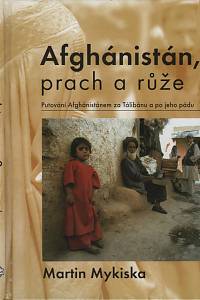 119785. Mykiska, Martin – Afghánistán, prach a růže, Putování Afghánistánem za Tálibánu a po jeho pádu