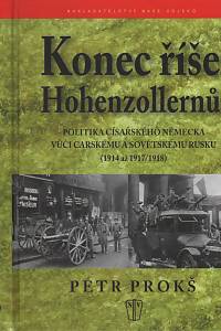 15604. Prokš, Petr – Konec říše Hohenzollernů, Politika císařského Německa vůči carskému a sovětskému Rusku (podpis)