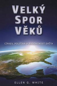 125027. White, Ellen Gould Harmon – Velký spor věků, Církev, politika a budoucnost světa