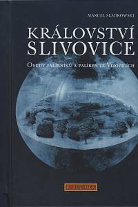 125601. Sladkowski, Marcel – Království slivovice, Osudy palírníků a palíren ve Vizovicích