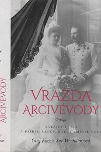 127411. King, Greg / Woolmans, Sue – Vražda arcivévody, Sarajevo 1914 a příběh lásky, který změnil svět