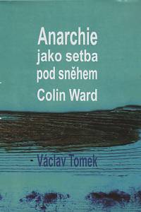 66927. Ward, Colin / Tomek, Václav – Anarchie jako setba pod sněhem