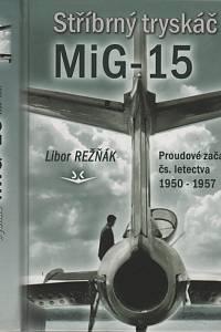 128882. Režňák, Libor – Stříbrný tryskáč MiG-15 : proudové začátky čs. letectva (1950-1957)