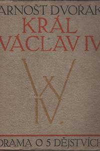 37829. Dvořák, Arnošt – Král Václav IV., Drama o pěti dějstvích