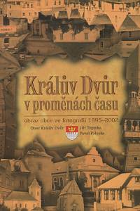 128988. Topinka, Jiří / Paluska, Pavel – Králův Dvůr v proměnách času, Obraz obce ve fotografii (1895-2018)