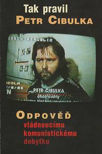 22838. Cibulka, Petr / Koudela, Tomáš / Jüngling, Petr – Tak pravil Petr Cibulka, Odpověď vládnoucímu komunistickému dobytku