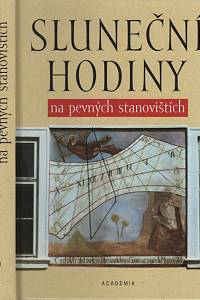 25959. Brož, Miroslav / Nosek, Miloš / Trebichavský, Jan / Pecinová, Drahomíra – Sluneční hodiny na pevných stanovištích, Čechy, Morava, Slezsko a Slovensko