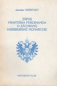 106976. Werstadt, Jaroslav – Zápas Františka Ferdinanda o záchranu habsburské monarchie