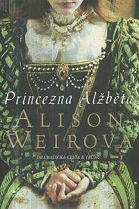 102112. Weirová, Alison – Princezna Alžběta - dramatická cesta k trůnu