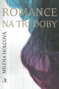 130513. Holcová, Milena – Romance na tři doby