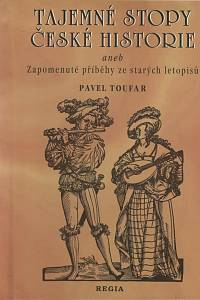 130550. Toufar, Pavel – Tajemné stopy české historie aneb Zapomenuté příběhy ze starých letopisů