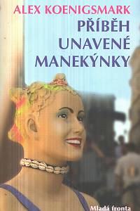 131055. Koenigsmark, Alex – Příběh unavené manekýnky a jiné grotesky z dějin