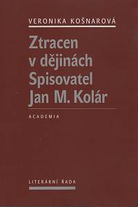 47375. Košnarová, Veronika – Ztracen v dějinách : spisovatel Jan M. Kolár