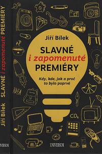 131379. Bílek, Jiří – Slavné i zapomenuté premiéry, Kdy, kde, jak a proč to bylo poprvé