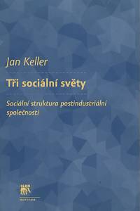 58022. Keller, Jan – Tři sociální světy, Sociální struktura postindustriální společnosti