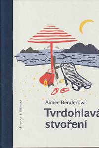 132142. Bender, Aimee – Tvrdohlavá stvoření