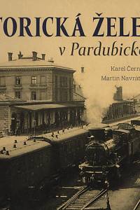 131799. Černý, Karel / Jeschke, Roman / Navrátil, Martin / Štěpán, Martin – Historická železnice v Pardubickém kraji