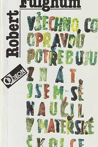 132401. Fulghum, Robert – Všechno, co opravdu potřebuju znát, jsem se naučil v mateřské školce